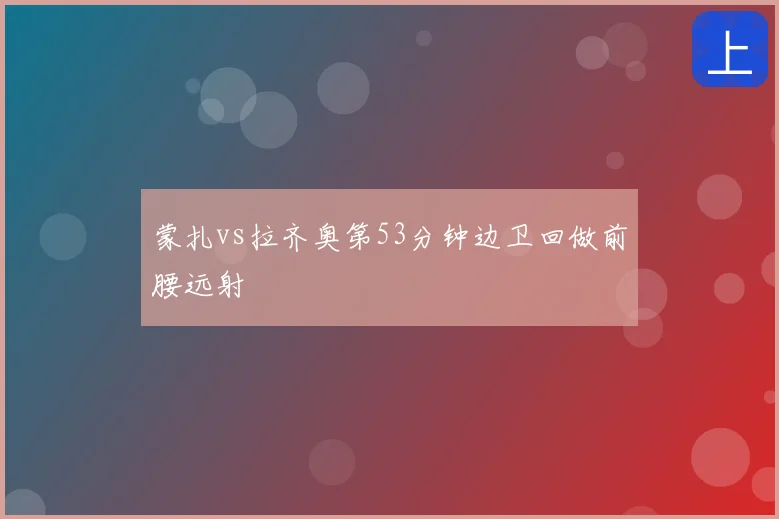 蒙扎vs拉齐奥第53分钟边卫回做前腰远射