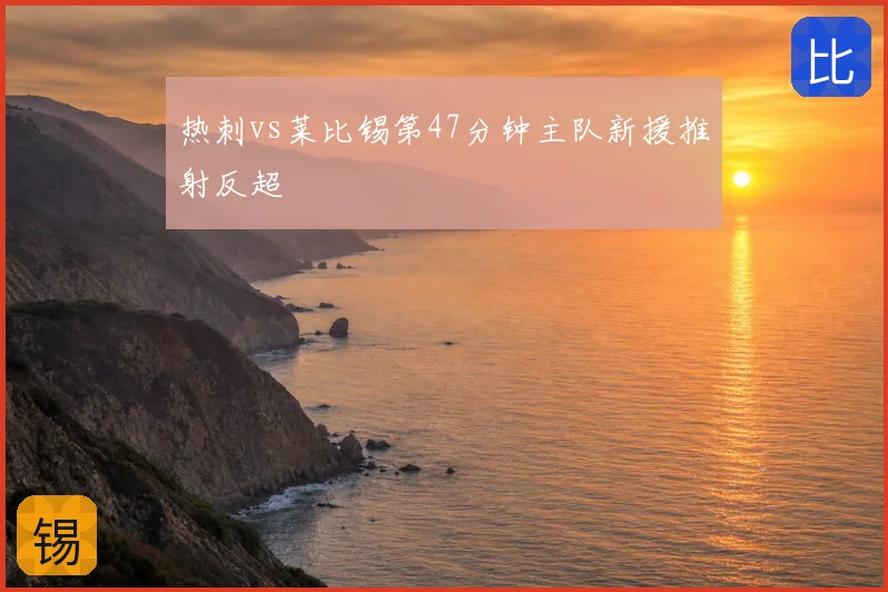 热刺vs莱比锡第47分钟主队新援推射反超