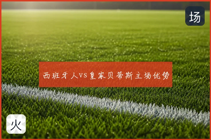 西班牙人vs皇家贝蒂斯主场优势